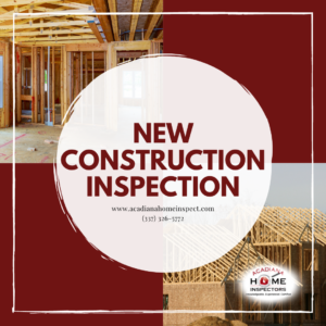 Acadiana Home Inspectors New Construction Inspection