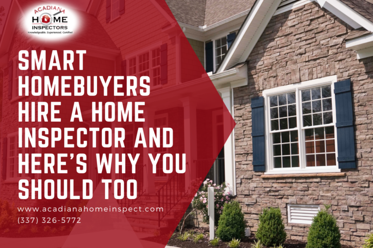Acadiana Home Inspectors Smart Homebuyers Hire a Home Inspector and Here’s Why You Should Too