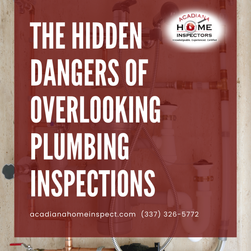 Acadiana Home Inspectors The Hidden Dangers Of Overlooking Plumbing Inspections